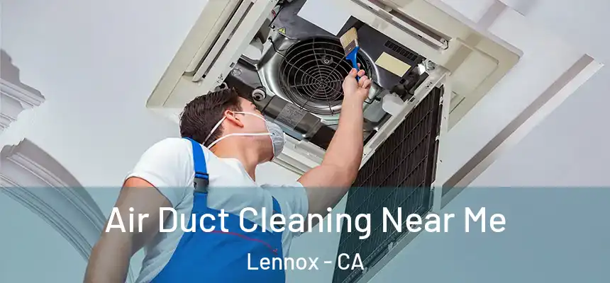 Air Duct Cleaning Near Me Lennox - CA