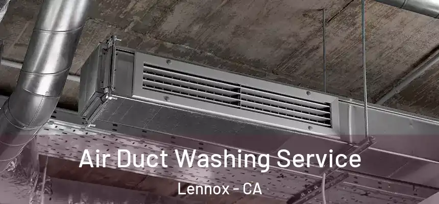  Air Duct Washing Service Lennox - CA