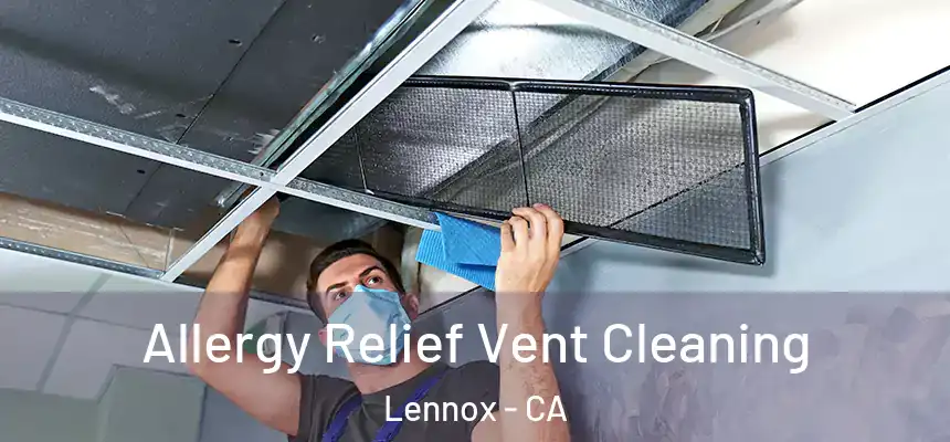  Allergy Relief Vent Cleaning Lennox - CA