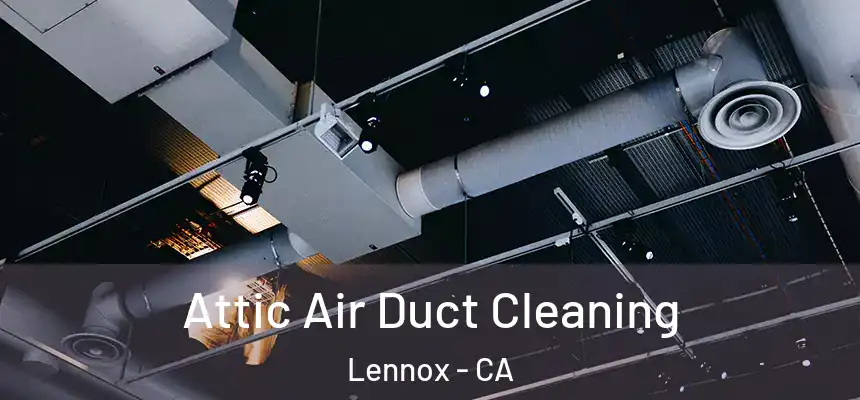  Attic Air Duct Cleaning Lennox - CA