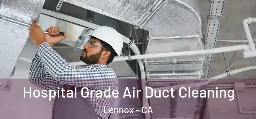  Hospital Grade Air Duct Cleaning Lennox - CA