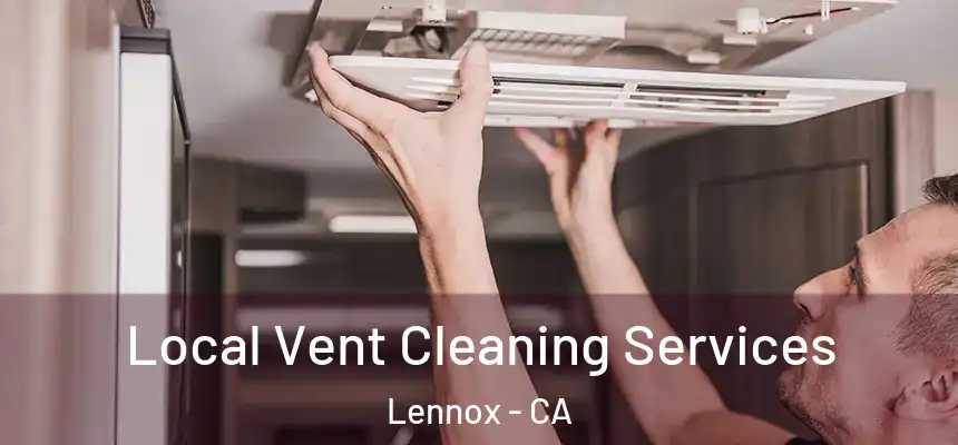 Local Vent Cleaning Services Lennox - CA