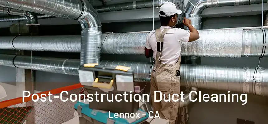 Post-Construction Duct Cleaning Lennox - CA