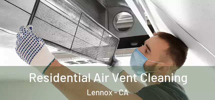  Residential Air Vent Cleaning Lennox - CA