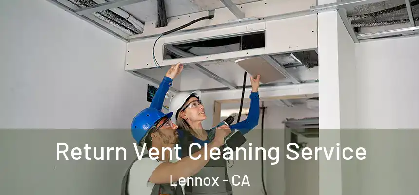 Return Vent Cleaning Service Lennox - CA
