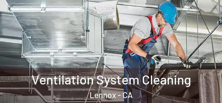 Ventilation System Cleaning Lennox - CA