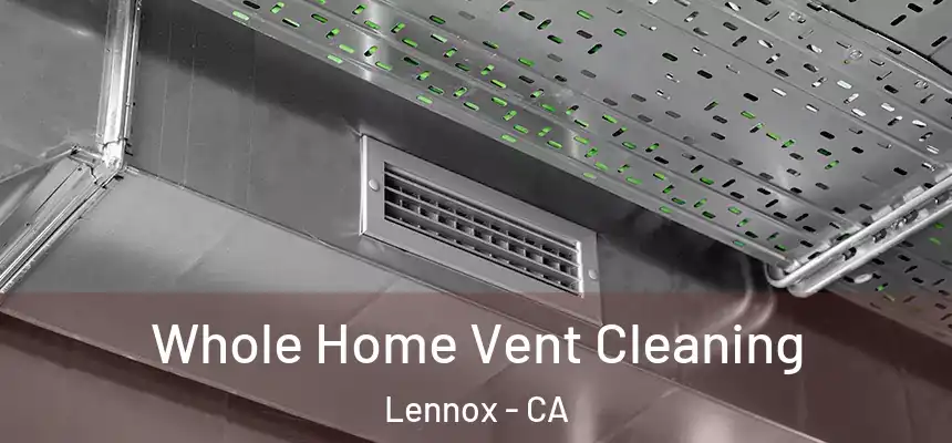  Whole Home Vent Cleaning Lennox - CA